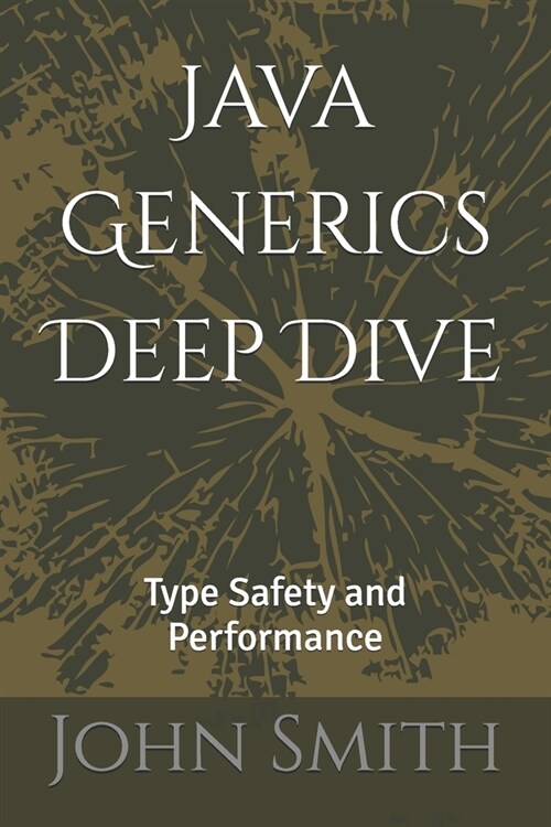 Java Generics Deep Dive: Type Safety and Performance (Paperback)