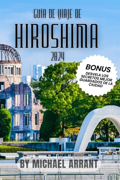 Gu? de Viaje de Hiroshima 2024: Informaci? privilegiada, consejos pr?ticos y favoritos locales: su manual completo para una exploraci? econ?ica y (Paperback)