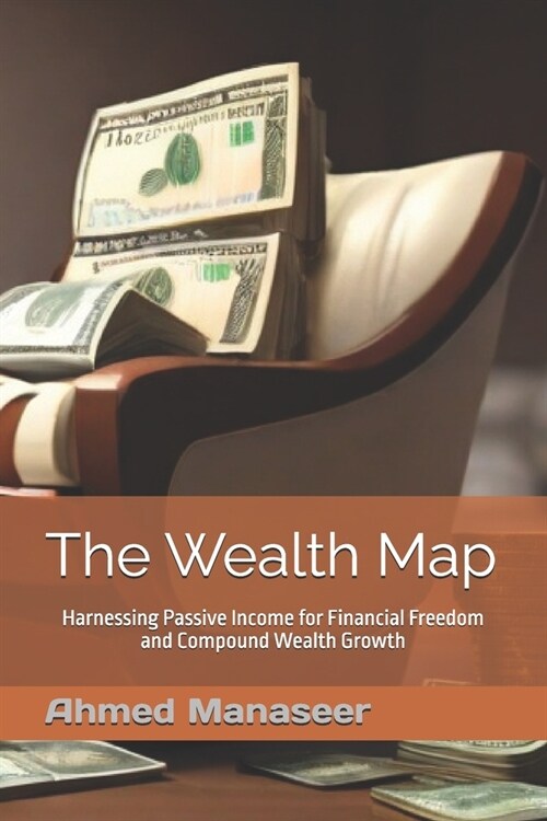 The Wealth Map: Harnessing Passive Income for Financial Freedom and Compound Wealth Growth (Paperback)