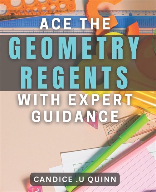 Ace the Geometry Regents with Expert Guidance: Unlock Your Full Potential: Master Geometry with Proven Strategies. (Paperback)