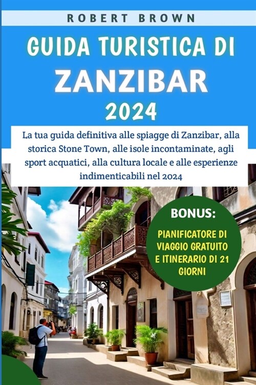 Guida Turistica Di Zanzibar 2024: La tua guida definitiva alle spiagge di Zanzibar, alla storica Stone Town, agli sport acquatici, alla cultura locale (Paperback)