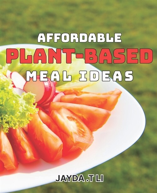 Affordable Plant-Based Meal Ideas: Simple and Delicious Vegan dishes on a Budget (Paperback)