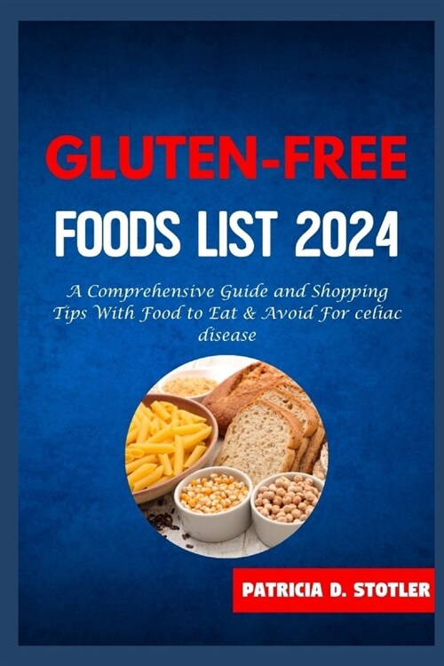 Gluten-Free Food List: A Comprehensive Guide and Shopping Tips With Food to Eat & Avoid For celiac disease (Paperback)
