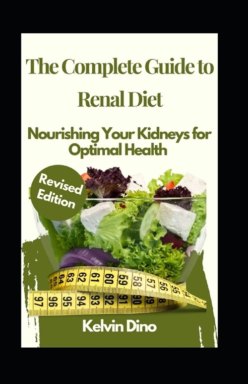 The Complete Guide to Renal Diet: Nourishing Your Kidneys for Optimal Health (Revised Edition) (Paperback)