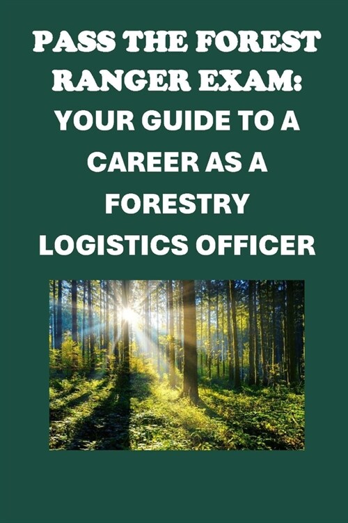 Pass the Forest Ranger Exam: Your Guide to a Career as a Forestry Logistics Officer (Paperback)