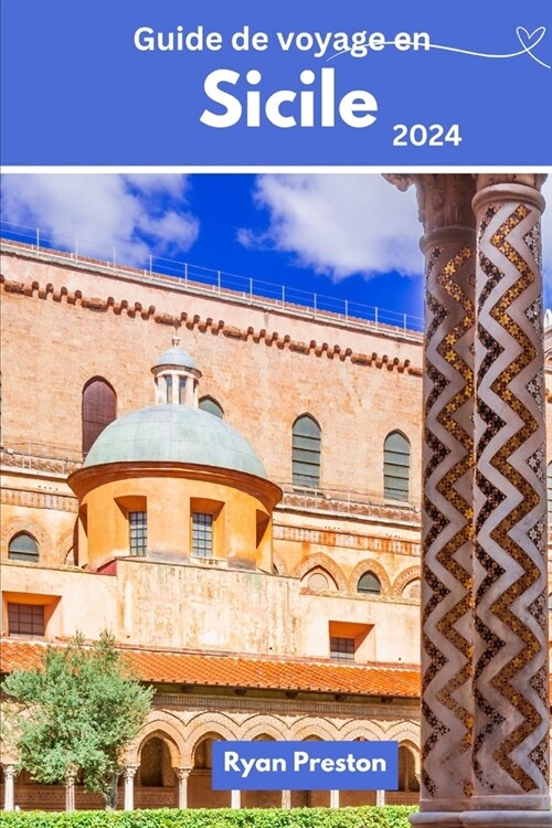 Guide de voyage en Sicile 2024: D?ouvrez des joyaux cach?, des aper?s locaux et des exp?iences authentiques au coeur de la M?iterran? (Paperback)