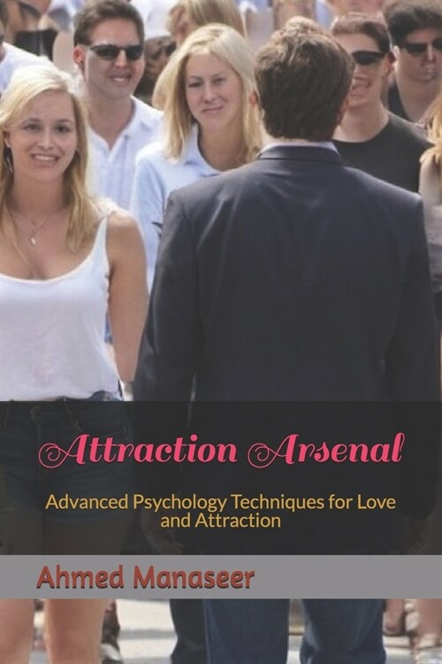 Attraction Arsenal: Advanced Psychology Techniques for Love and Attraction (Paperback)