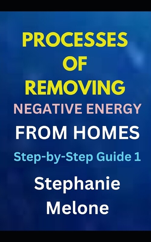 Processes of Removing Negative Energy from Homes: Step-by-Step Guide 1 (Paperback)