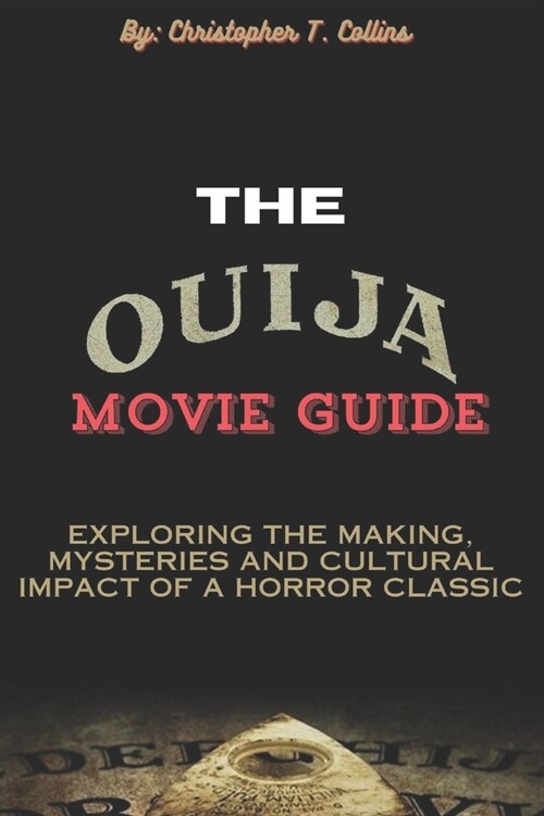 The Ouija movie guide: Exploring the making, mysteries and cultural impact of a Horror classic (Paperback)