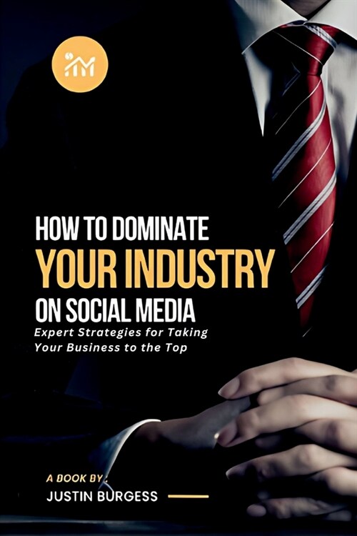 How to Dominate Your Industry on Social Media: Expert Strategies for Taking Your Business to the Top (Paperback)