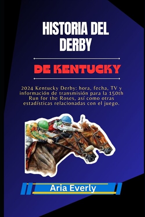 Historia del Derby de Kentucky: 2024 Kentucky Derby: hora, fecha, TV y informaci? de transmisi? para la 150th Run for the Roses, as?como otras esta (Paperback)