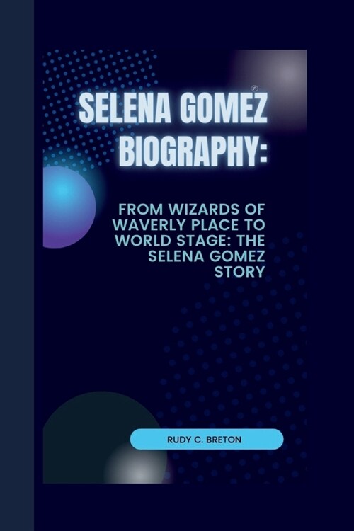 Selena Gomez: From wizards of Waverly place to world stage: The Selena Gomez Story (Paperback)