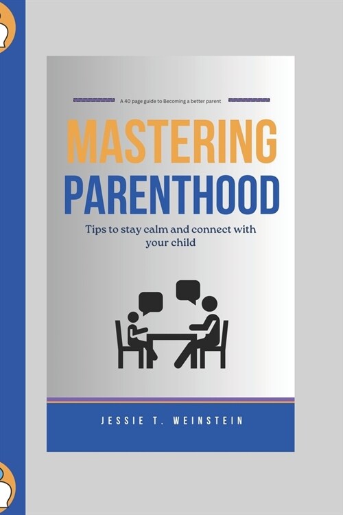 Mastering Parenthood: Tips to Stay Calm and Connect with Your child ( A 40 page guide to Becoming a better parent for a better kid) for a be (Paperback)