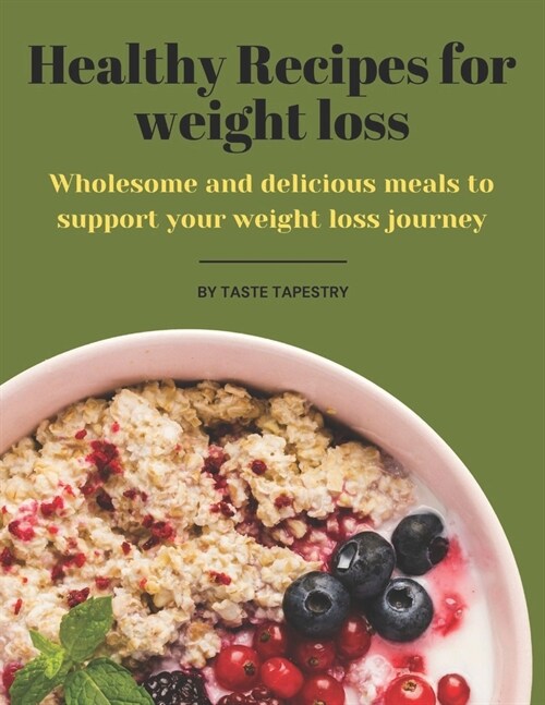 Healthy Recipes for weight loss: Wholesome and Delicious meals to support your weight loss journey (Paperback)