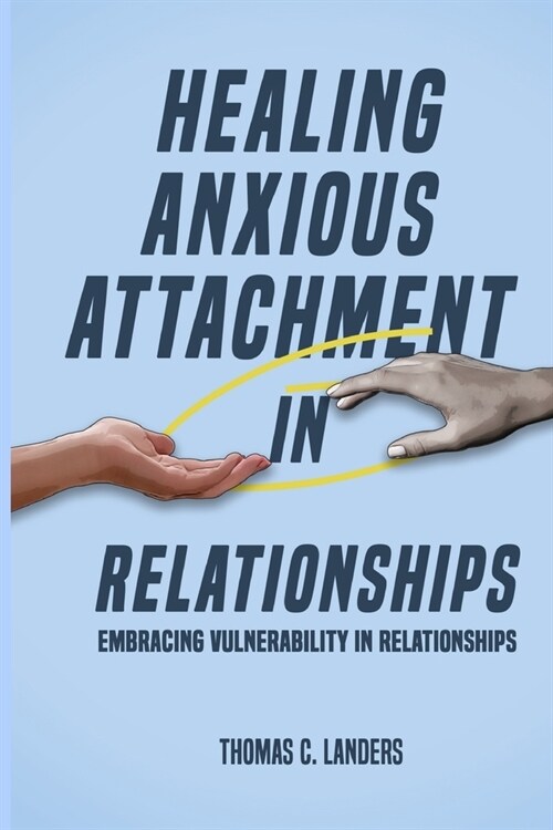 Healing Anxious Attachment in Relationships: A Guide on Embracing Vulnerability in Relationships (Paperback)