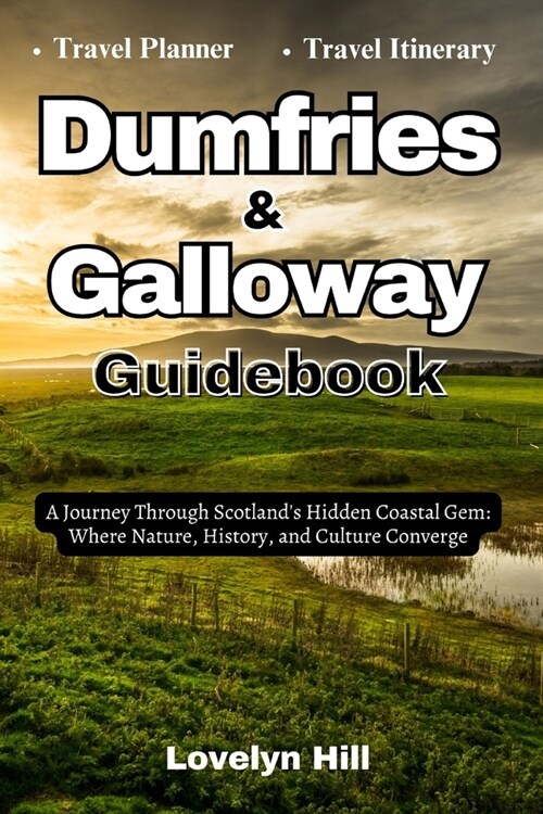 Dumfries and Galloway Guidebook: A Journey Through Scotlands Hidden Coastal Gems: Where Nature, History, and Culture Converge (Paperback)