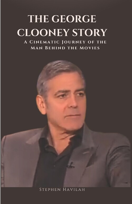 The George Clooney Story: A Cinematic Journey of The Man Behind the Movies (Paperback)