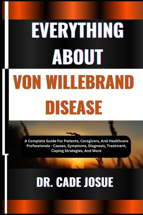 Everything about Von Willebrand Disease: A Complete Guide For Patients, Caregivers, And Healthcare Professionals - Causes, Symptoms, Diagnosis, Treatm (Paperback)