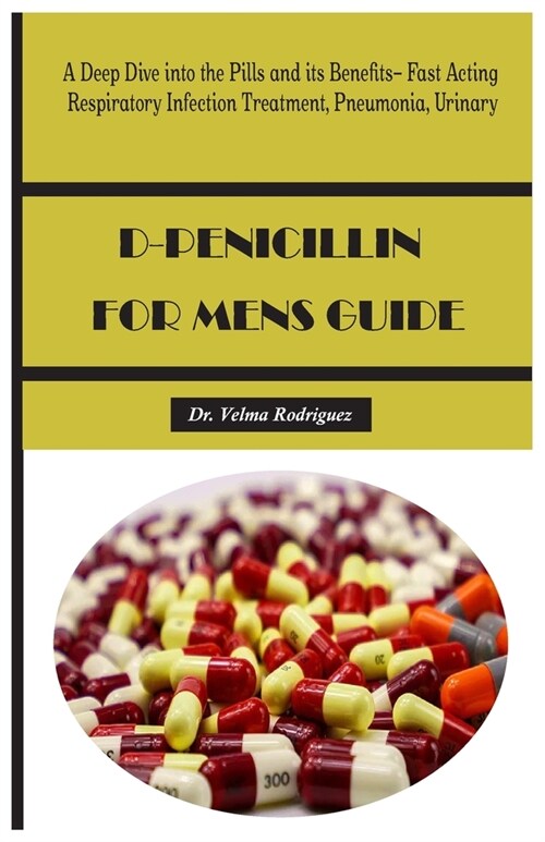 D-Penicillin for Mens Guide: A Deep Dive into the Pills and its Benefits- Fast Acting Respiratory Infection Treatment, Pneumonia, Urinary (Paperback)