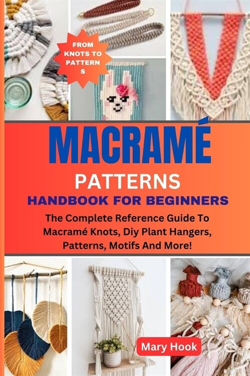 Macram?Patterns Handbook for Beginners: The Complete Reference Guide To Macram?Knots, Diy Plant Hangers, Patterns, Motifs And More! (Paperback)