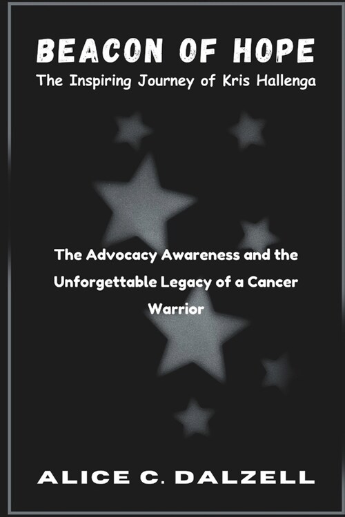 Beacon of Hope The Inspiring Journey of Kris Hallenga: The Advocacy Awareness and the Unforgettable Legacy of a Cancer Warrior (Paperback)