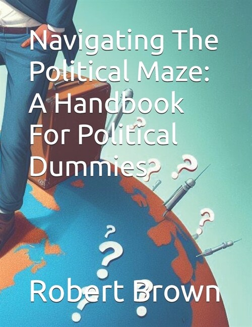 Navigating The Political Maze: A Handbook For Political Dummies (Paperback)