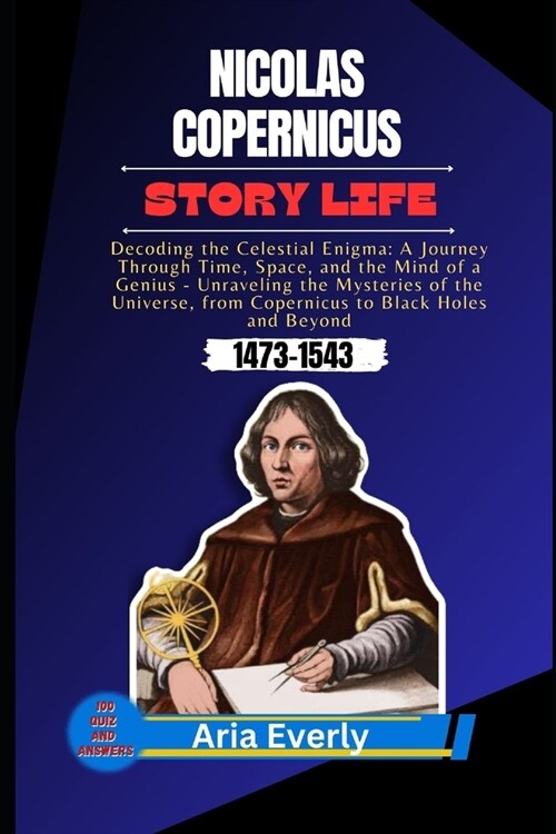 Nicolas Copernicus Story Life: Decoding the Celestial Enigma: A Journey Through Time, Space, and the Mind of a Genius Unraveling the Mysteries of the (Paperback)