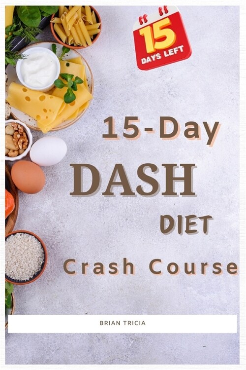 15-Day Dash Diet Crash Course: 30 Weight loss Recipes for Low Blood Pressure, Diabetes and Hypertension. Meal Plan (Paperback)