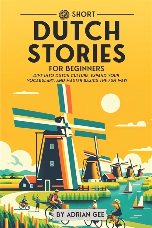 69 Short Dutch Stories for Beginners: Dive Into Dutch Culture, Expand Your Vocabulary, and Master Basics the Fun Way! (Paperback)