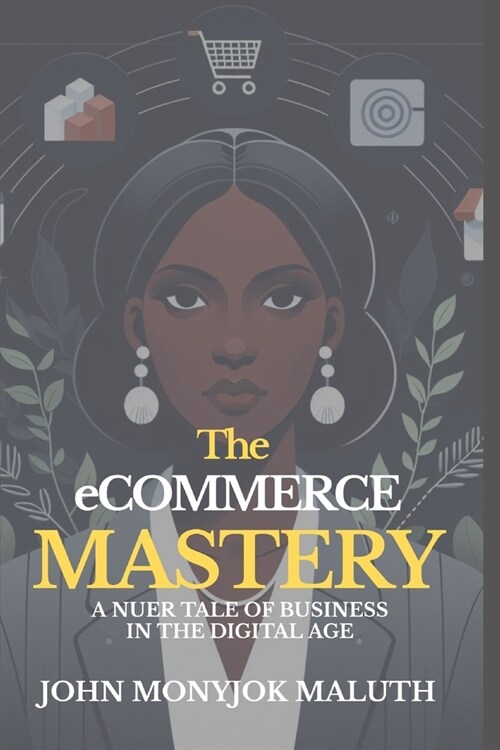 The eCommerce Mastery: A Nuer Tale of Business in the Digital Age (Paperback)