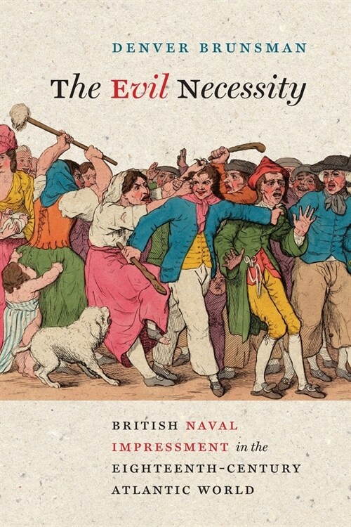 Evil Necessity: British Naval Impressment in the Eighteenth-Century Atlantic World (Paperback)