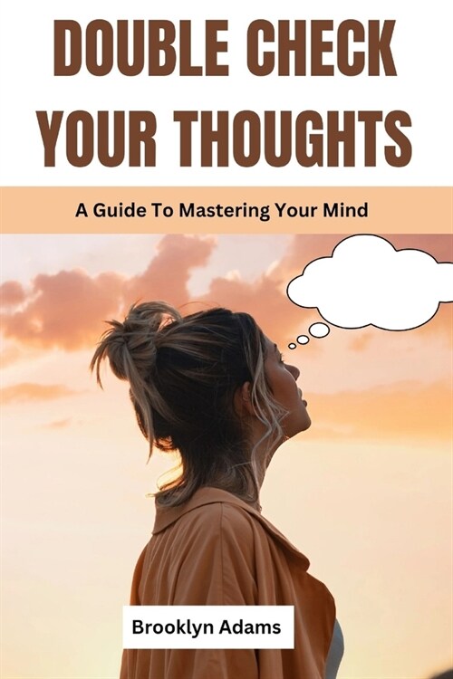 Double Check Your Thoughts: A Guide To Mastering Your Mind (Paperback)
