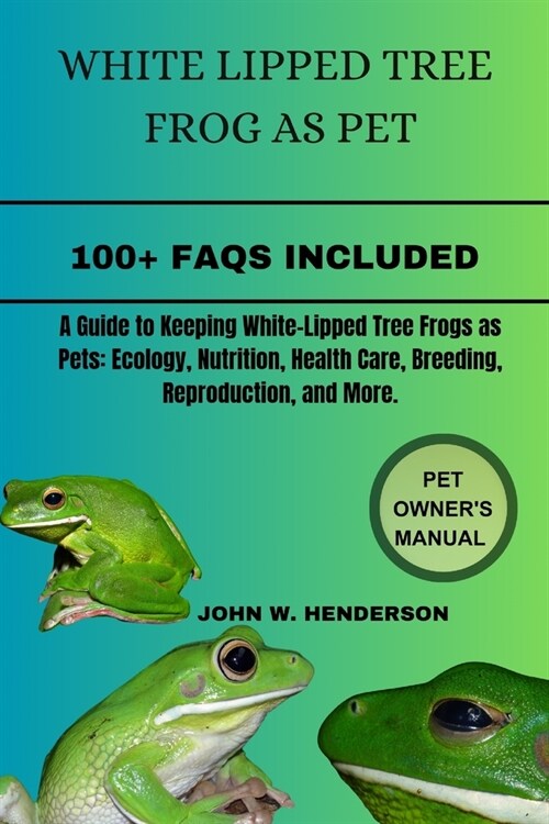 White Lipped Tree Frog as Pet: A Guide to Keeping White-Lipped Tree Frogs as Pets: Ecology, Nutrition, Health Care, Breeding, Reproduction, and More. (Paperback)