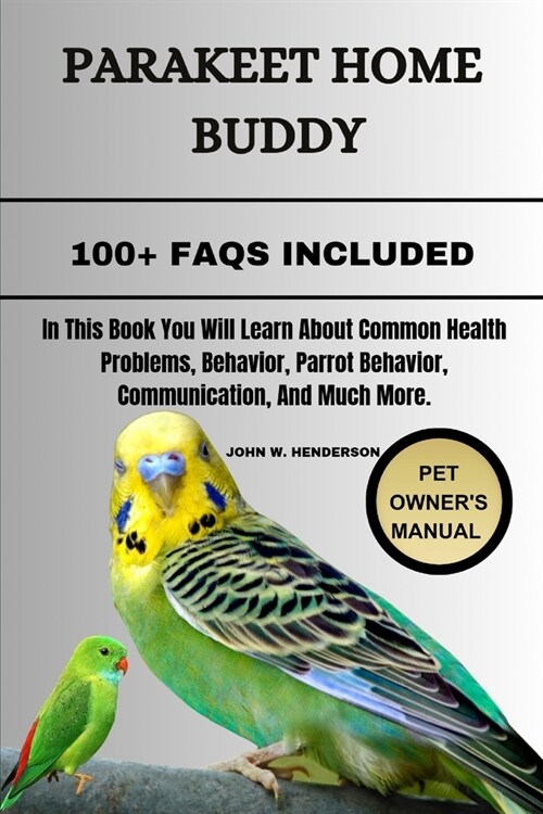 Parakeet Home Buddy: In This Book You Will Learn About Common Health Problems, Behavior, Parrot Behavior, Communication, And Much More. (Paperback)