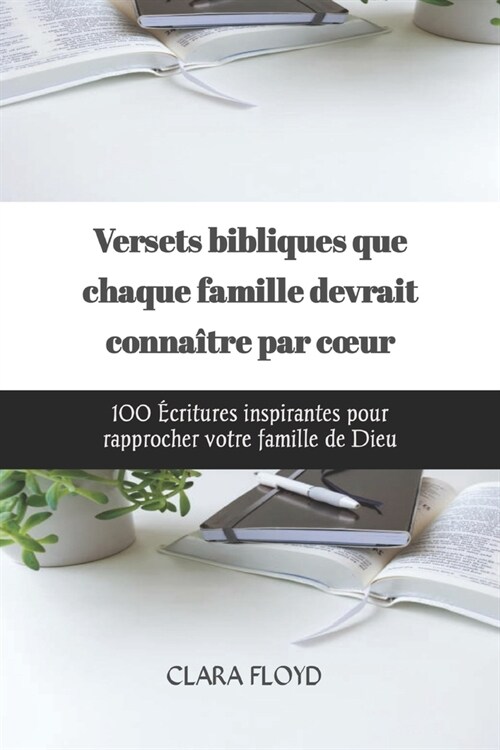 Versets bibliques que chaque famille devrait conna?re par coeur: 100 ?ritures inspirantes pour rapprocher votre famille de Dieu (Paperback)