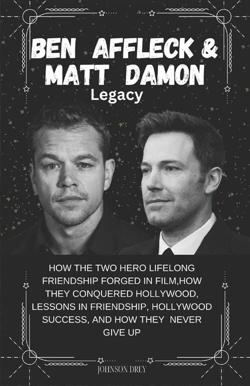 Ben Affleck & Damon Matt Legacy: How the Two hero Lifelong Friendship Forged in Film, How they Conquered Hollywood, Lessons in Friendship, Hollywood s (Paperback)