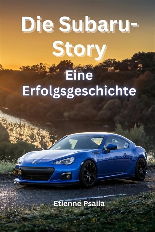 Die Subaru-Story: Eine Erfolgsgeschichte (Paperback)