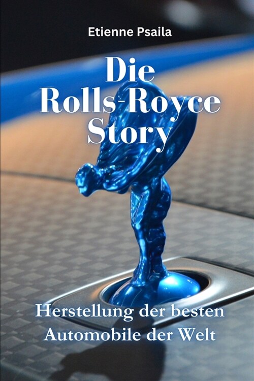 Die Rolls-Royce-Story: Herstellung der besten Automobile der Welt (Paperback)