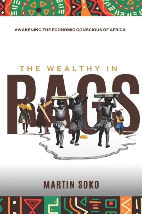 The Wealthy in Rags: Awakening the economic Conscious of Africa (Paperback)