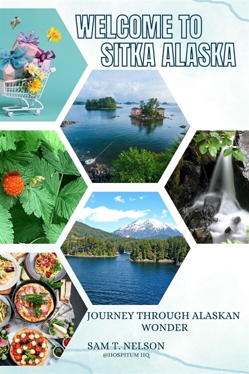 Welcome to Sitka Alaska: A Comprehensive Guide to Alaskas Coastal Gem (Paperback)