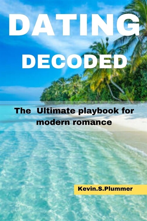 Dating Decoded: The Ultimate Playbook for Modern Romance (Paperback)