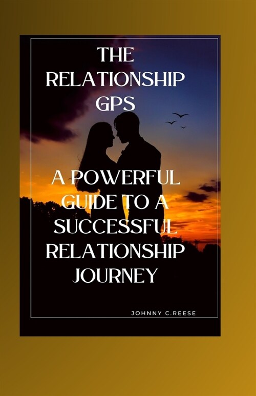 The Relationship GPS: A Powerful Guide to a Successful Relationship Journey (Paperback)