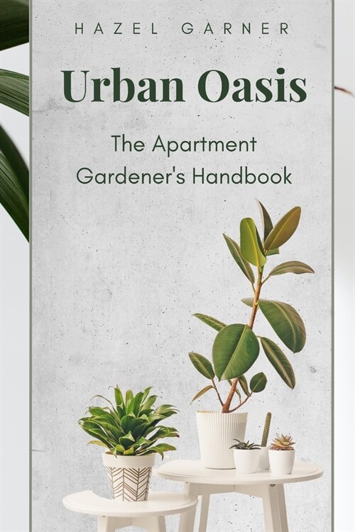 Urban Oasis: The Apartment Gardeners Handbook (Paperback)