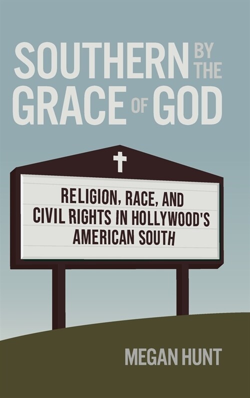 Southern by the Grace of God: Religion, Race, and Civil Rights in Hollywoods American South (Hardcover)