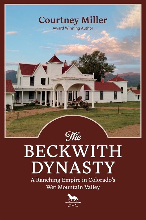 The Beckwith Dynasty: A Ranching Empire in Colorados Wet Mountain Valley (Paperback)