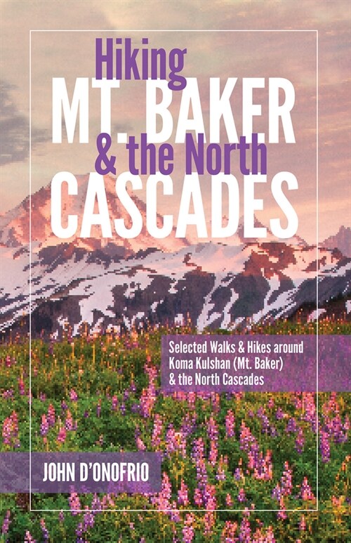 Hiking Mt. Baker and the North Cascades: Selected Walks and Hikes Around Koma Kulshan (Mt. Baker) and the North Cascades (Paperback)