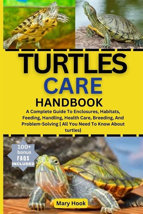 Turtles Care Handbook: A Complete Guide To Enclosures, Habitats, Feeding, Handling, Health Care, Breeding, And Problem-Solving [ All You Need (Paperback)