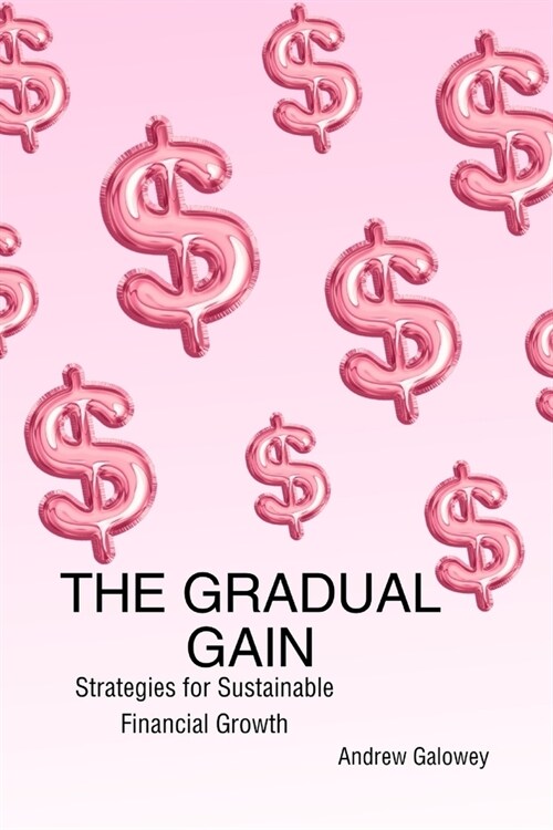 The Gradual Gain: Strategies for Sustainable Financial Growth (Paperback)