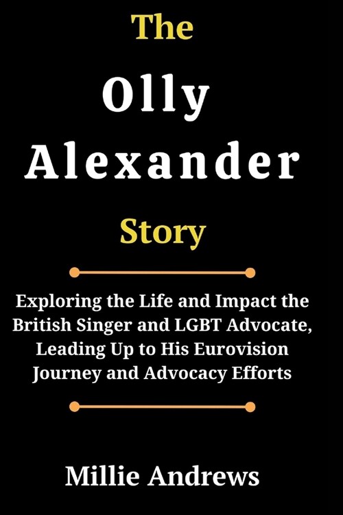 The Olly Alexander Story: Exploring the Life and Impact the British Singer and LGBT Advocate, Leading Up to His Eurovision Journey and Advocacy (Paperback)