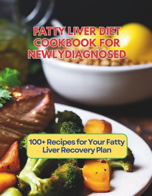 Fatty Liver Diet Cookbook For Newly Diagnosed: 100+ Recipes for Your Fatty Liver Recovery Plan (Paperback)